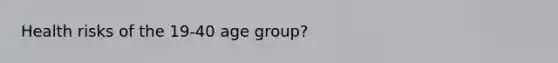 Health risks of the 19-40 age group?