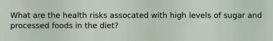 What are the health risks assocated with high levels of sugar and processed foods in the diet?