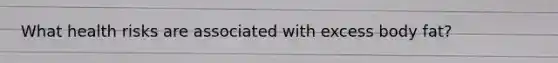What health risks are associated with excess body fat?