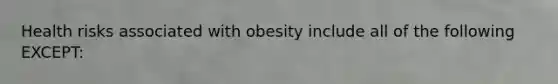 Health risks associated with obesity include all of the following EXCEPT: