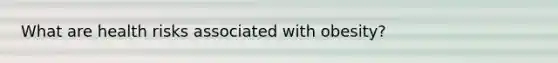 What are health risks associated with obesity?