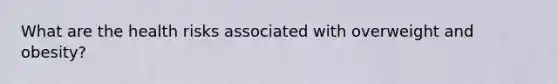 What are the health risks associated with overweight and obesity?