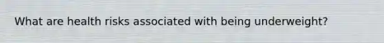 What are health risks associated with being underweight?