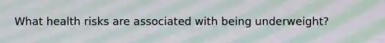 What health risks are associated with being underweight?