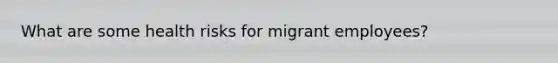 What are some health risks for migrant employees?