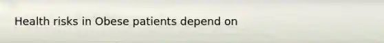 Health risks in Obese patients depend on
