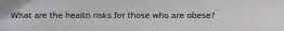 What are the health risks for those who are obese?
