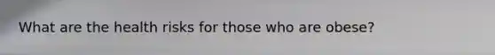 What are the health risks for those who are obese?