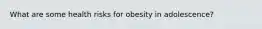 What are some health risks for obesity in adolescence?