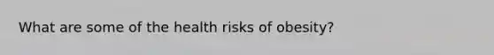 What are some of the health risks of obesity?