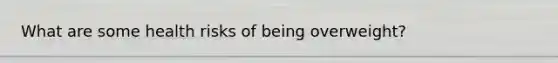 What are some health risks of being overweight?