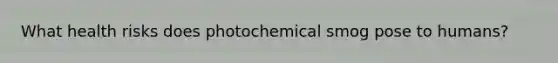 What health risks does photochemical smog pose to humans?