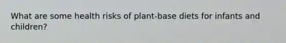 What are some health risks of plant-base diets for infants and children?