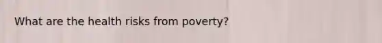 What are the health risks from poverty?