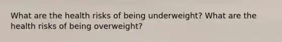 What are the health risks of being underweight? What are the health risks of being overweight?