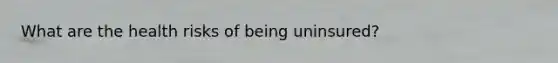 What are the health risks of being uninsured?