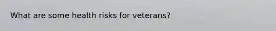 What are some health risks for veterans?