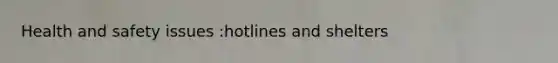 Health and safety issues :hotlines and shelters