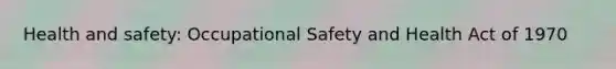 Health and safety: Occupational Safety and Health Act of 1970