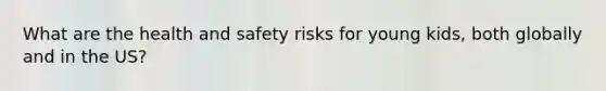 What are the health and safety risks for young kids, both globally and in the US?