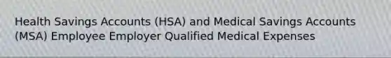 Health Savings Accounts (HSA) and Medical Savings Accounts (MSA) Employee Employer Qualified Medical Expenses