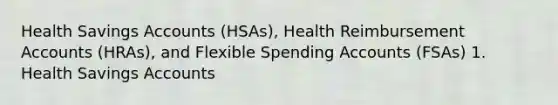 Health Savings Accounts (HSAs), Health Reimbursemen<a href='https://www.questionai.com/knowledge/k7x83BRk9p-t-accounts' class='anchor-knowledge'>t accounts</a> (HRAs), and Flexible Spending Accounts (FSAs) 1. Health Savings Accounts