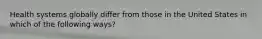 Health systems globally differ from those in the United States in which of the following ways?