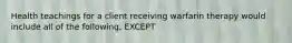 Health teachings for a client receiving warfarin therapy would include all of the following, EXCEPT