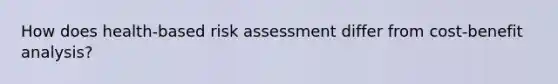 How does health-based risk assessment differ from cost-benefit analysis?