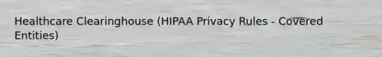 Healthcare Clearinghouse (HIPAA Privacy Rules - Covered Entities)