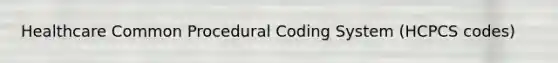 Healthcare Common Procedural Coding System (HCPCS codes)