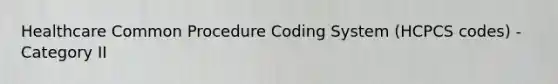 Healthcare Common Procedure Coding System (HCPCS codes) - Category II