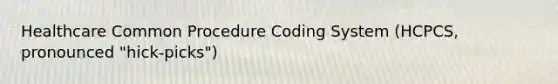 Healthcare Common Procedure Coding System (HCPCS, pronounced "hick-picks")