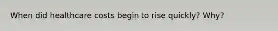 When did healthcare costs begin to rise quickly? Why?