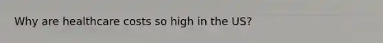 Why are healthcare costs so high in the US?