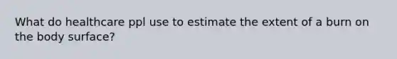 What do healthcare ppl use to estimate the extent of a burn on the body surface?