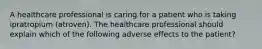 A healthcare professional is caring for a patient who is taking ipratropium (atroven). The healthcare professional should explain which of the following adverse effects to the patient?