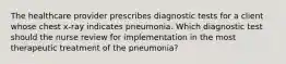 The healthcare provider prescribes diagnostic tests for a client whose chest x-ray indicates pneumonia. Which diagnostic test should the nurse review for implementation in the most therapeutic treatment of the pneumonia?