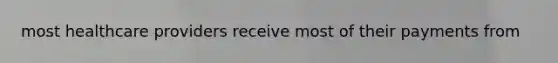most healthcare providers receive most of their payments from