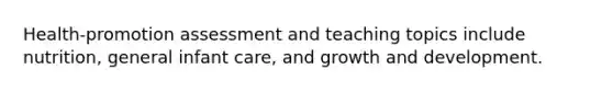 Health-promotion assessment and teaching topics include nutrition, general infant care, and growth and development.