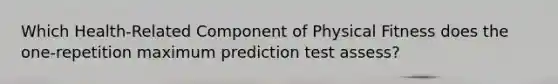 Which Health-Related Component of Physical Fitness does the one-repetition maximum prediction test assess?