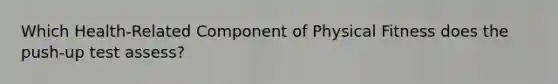 Which Health-Related Component of Physical Fitness does the push-up test assess?