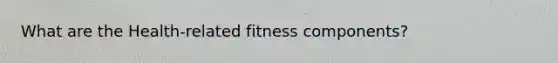 What are the Health-related fitness components?