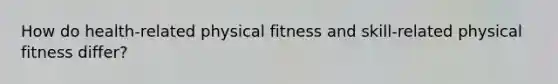 How do health-related physical fitness and skill-related physical fitness differ?