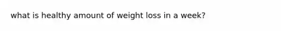 what is healthy amount of weight loss in a week?