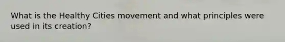 What is the Healthy Cities movement and what principles were used in its creation?