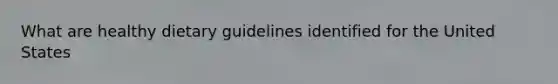 What are healthy dietary guidelines identified for the United States