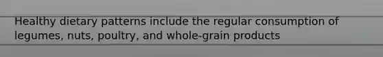 Healthy dietary patterns include the regular consumption of legumes, nuts, poultry, and whole-grain products