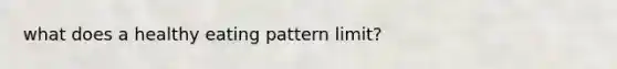 what does a healthy eating pattern limit?