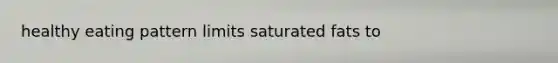 healthy eating pattern limits saturated fats to